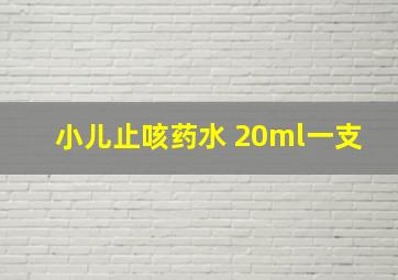 小儿止咳药水 20ml一支